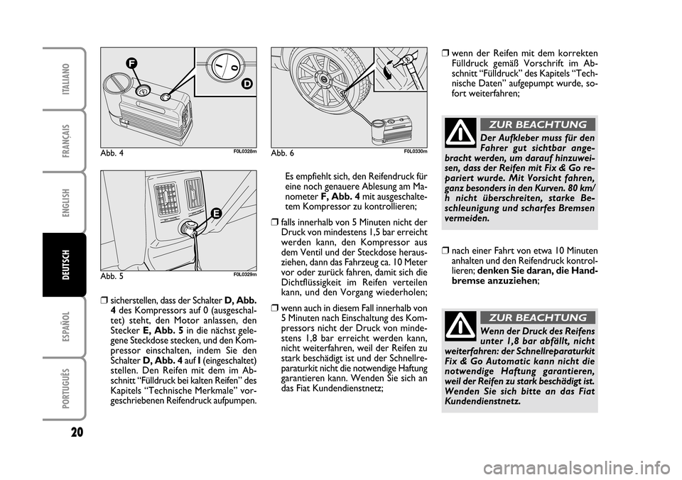 FIAT CROMA 2005 2.G Fix And Go Manual ENGLISH
ESPAÑOL
PORTUGUÊS
20
FRANÇAIS
ITALIANO
DEUTSCHAbb. 5F0L0329m
Abb. 6F0L0330mAbb. 4F0L0328m
❒sicherstellen, dass der Schalter D, Abb.
4des Kompressors auf 0 (ausgeschal-
tet) steht, den FIAT CROMA 2005 2.G Fix And Go Manual ENGLISH
ESPAÑOL
PORTUGUÊS
20
FRANÇAIS
ITALIANO
DEUTSCHAbb. 5F0L0329m
Abb. 6F0L0330mAbb. 4F0L0328m
❒sicherstellen, dass der Schalter D, Abb.
4des Kompressors auf 0 (ausgeschal-
tet) steht, den
