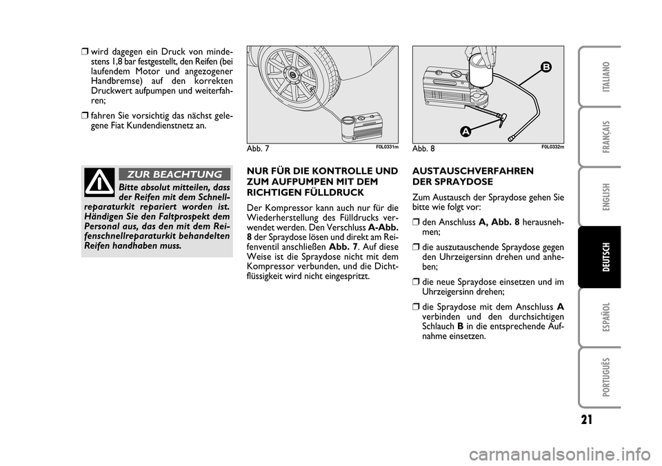 FIAT CROMA 2005 2.G Fix And Go Manual ENGLISH
ESPAÑOL
PORTUGUÊS
21
FRANÇAIS
ITALIANO
DEUTSCH
Abb. 7F0L0331mAbb. 8F0L0332m
❒wird dagegen ein Druck von minde-
stens 1,8 bar festgestellt, den Reifen (bei
laufendem Motor und ange FIAT CROMA 2005 2.G Fix And Go Manual ENGLISH
ESPAÑOL
PORTUGUÊS
21
FRANÇAIS
ITALIANO
DEUTSCH
Abb. 7F0L0331mAbb. 8F0L0332m
❒wird dagegen ein Druck von minde-
stens 1,8 bar festgestellt, den Reifen (bei
laufendem Motor und ange