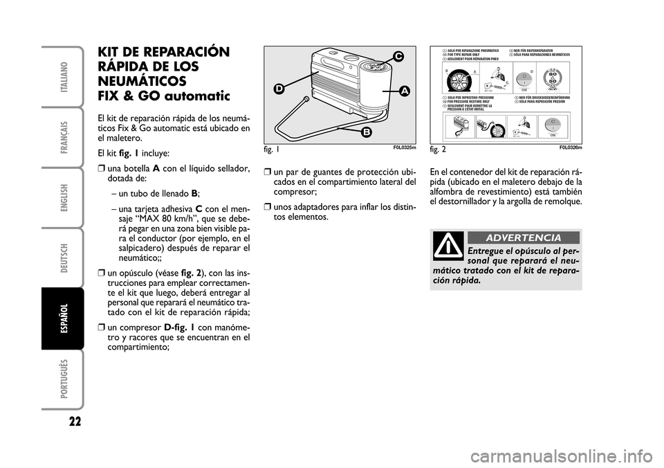 FIAT CROMA 2005 2.G Fix And Go Manual ENGLISH
DEUTSCH
PORTUGUÊS
22
FRANÇAIS
ITALIANO
ESPAÑOL
fig. 1F0L0325mfig. 2F0L0326m
KIT DE REPARACIÓN
RÁPIDA DE LOS
NEUMÁTICOS 
FIX & GO automatic
El kit de reparación rápida de los neumá-
ti