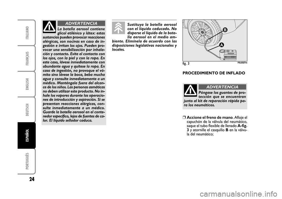 FIAT CROMA 2005 2.G Fix And Go Manual ENGLISH
DEUTSCH
PORTUGUÊS
24
FRANÇAIS
ITALIANO
ESPAÑOL
fig. 3F0L0327mfig. 3F0L0327m
La botella aerosol contiene
glicol etilénico y látex: estas
sustancias pueden provocar reacciones
alérgicas FIAT CROMA 2005 2.G Fix And Go Manual ENGLISH
DEUTSCH
PORTUGUÊS
24
FRANÇAIS
ITALIANO
ESPAÑOL
fig. 3F0L0327mfig. 3F0L0327m
La botella aerosol contiene
glicol etilénico y látex: estas
sustancias pueden provocar reacciones
alérgicas