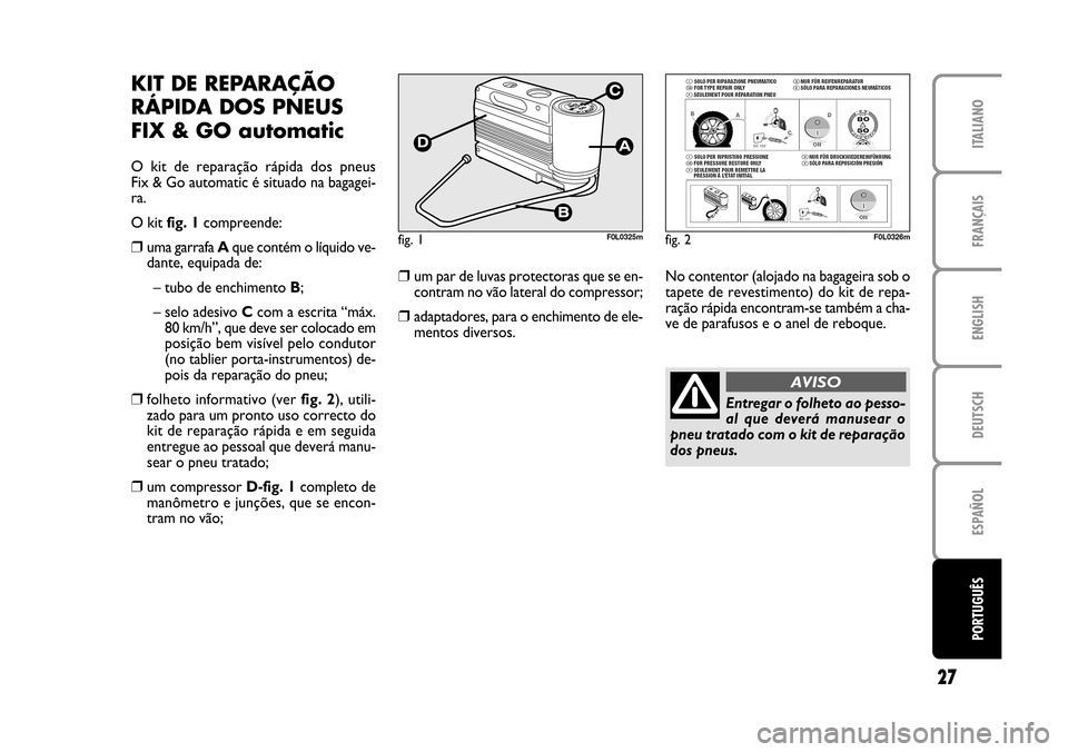 FIAT CROMA 2005 2.G Fix And Go Manual ENGLISH
DEUTSCH
ESPAÑOL
PORTUGUÊS
27
FRANÇAIS
ITALIANO
fig. 1F0L0325mfig. 2F0L0326m
KIT DE REPARAÇÃO
RÁPIDA DOS PNEUS
FIX & GO automatic
O  kit  de  reparação  rápida  dos  pneus 
Fix & Go au