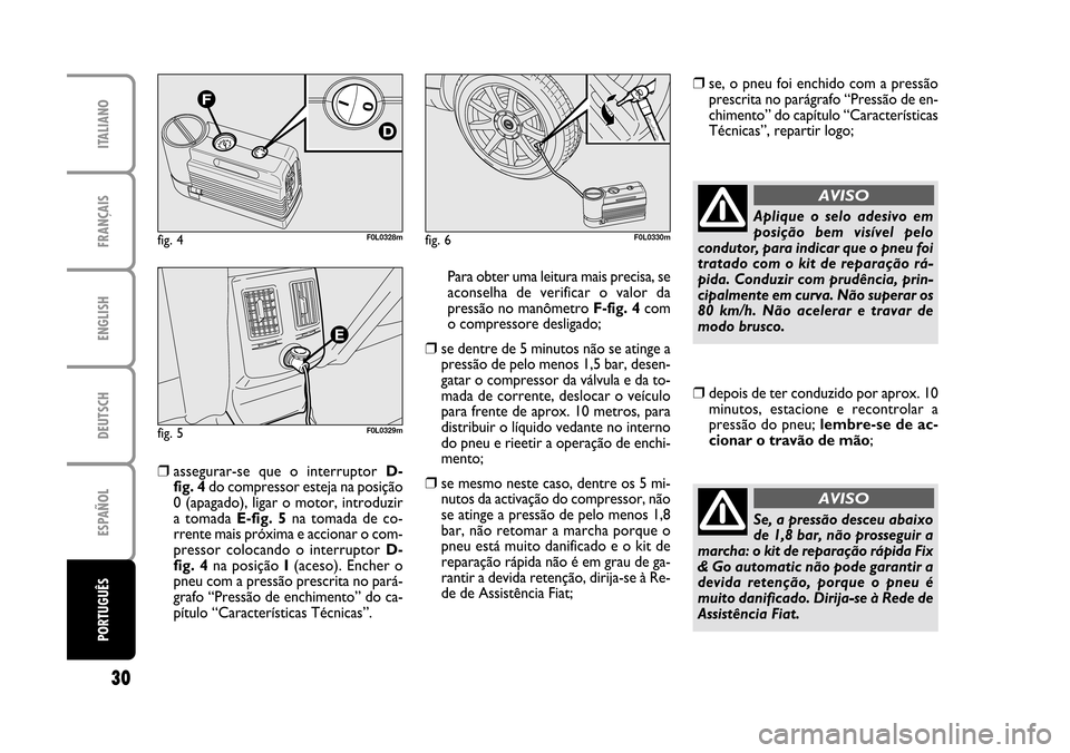 FIAT CROMA 2005 2.G Fix And Go Manual ENGLISH
DEUTSCH
ESPAÑOL
PORTUGUÊS
30
FRANÇAIS
ITALIANO
fig. 5F0L0329m
fig. 6F0L0330mfig. 4F0L0328m
❒assegurar-se que o interruptor D-
fig. 4do compressor esteja na posição
0 (apagado), ligar FIAT CROMA 2005 2.G Fix And Go Manual ENGLISH
DEUTSCH
ESPAÑOL
PORTUGUÊS
30
FRANÇAIS
ITALIANO
fig. 5F0L0329m
fig. 6F0L0330mfig. 4F0L0328m
❒assegurar-se que o interruptor D-
fig. 4do compressor esteja na posição
0 (apagado), ligar