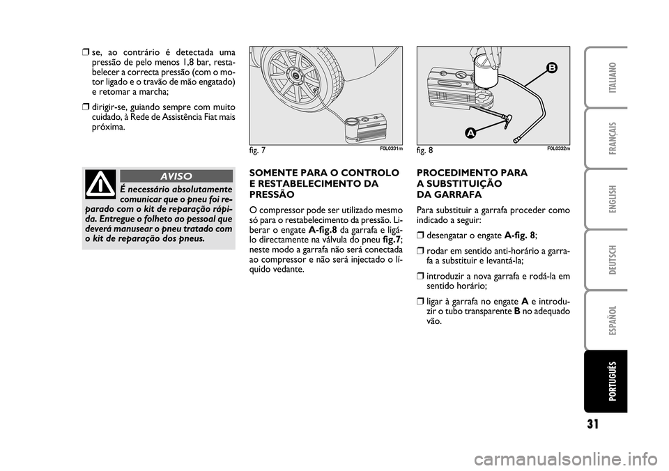 FIAT CROMA 2005 2.G Fix And Go Manual ENGLISH
DEUTSCH
ESPAÑOL
PORTUGUÊS
31
FRANÇAIS
ITALIANO
fig. 7F0L0331mfig. 8F0L0332m
❒se, ao contrário é detectada uma
pressão de pelo menos 1,8 bar, resta-
belecer a correcta pressão (co FIAT CROMA 2005 2.G Fix And Go Manual ENGLISH
DEUTSCH
ESPAÑOL
PORTUGUÊS
31
FRANÇAIS
ITALIANO
fig. 7F0L0331mfig. 8F0L0332m
❒se, ao contrário é detectada uma
pressão de pelo menos 1,8 bar, resta-
belecer a correcta pressão (co