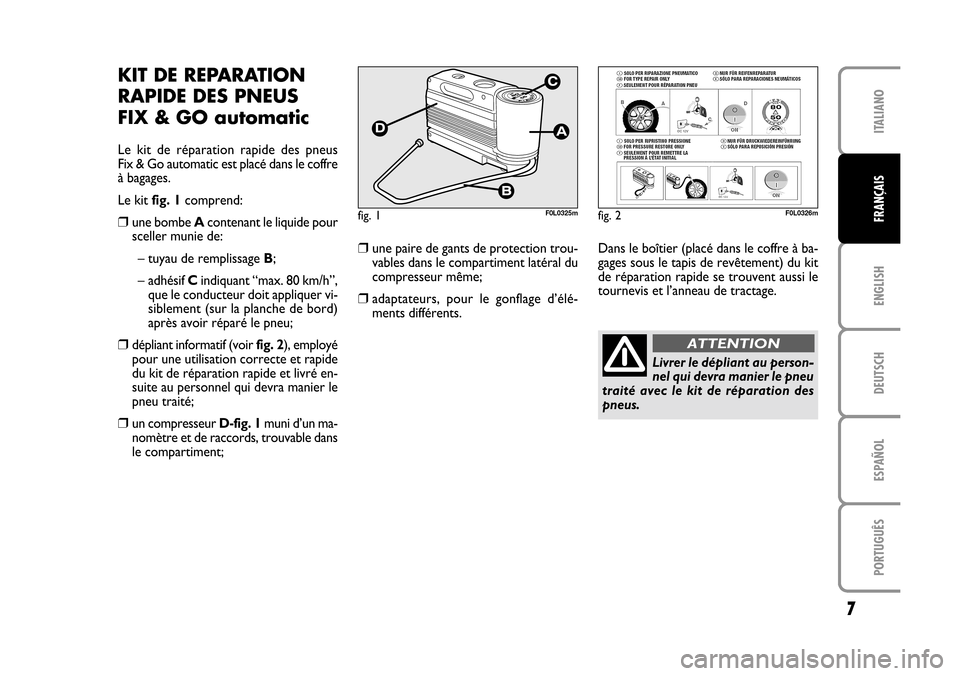 FIAT CROMA 2005 2.G Fix And Go Manual ENGLISH
DEUTSCH
ESPAÑOL
PORTUGUÊS
7
ITALIANO
FRANÇAISfig. 1F0L0325mfig. 2F0L0326m
KIT DE REPARATION
RAPIDE DES PNEUS 
FIX & GO automatic
Le  kit  de  réparation  rapide  des  pneus 
Fix & Go autom