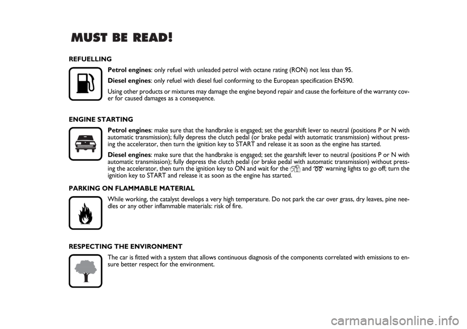 FIAT CROMA 2006 2.G Owners Manual MUST BE READ!

K
REFUELLING
Petrol engines: only refuel with unleaded petrol with octane rating (RON) not less than 95.
Diesel engines: only refuel with diesel fuel conforming to the European specifi