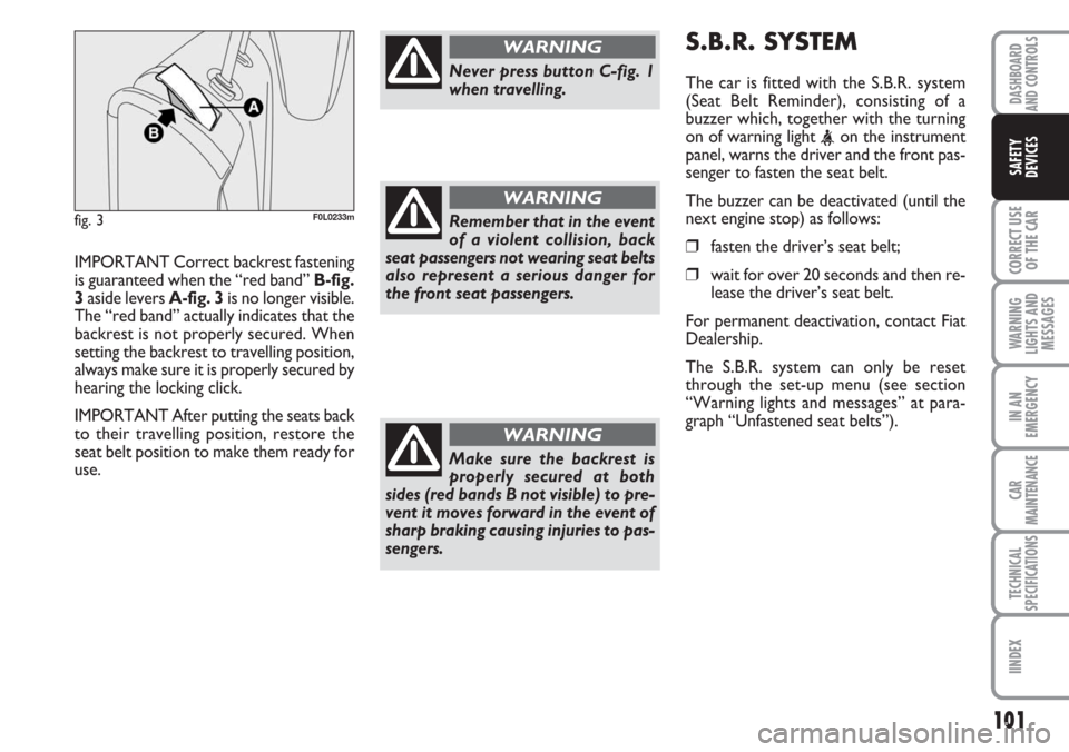 FIAT CROMA 2006 2.G Owners Manual 101
CORRECT USE
OF THE CAR
WARNING
LIGHTS AND
MESSAGES
IN AN
EMERGENCY
CAR
MAINTENANCE
TECHNICAL
SPECIFICATIONS
IINDEX
DASHBOARD
AND CONTROLS
SAFETY
DEVICES
IMPORTANT Correct backrest fastening
is gua FIAT CROMA 2006 2.G Owners Manual 101
CORRECT USE
OF THE CAR
WARNING
LIGHTS AND
MESSAGES
IN AN
EMERGENCY
CAR
MAINTENANCE
TECHNICAL
SPECIFICATIONS
IINDEX
DASHBOARD
AND CONTROLS
SAFETY
DEVICES
IMPORTANT Correct backrest fastening
is gua