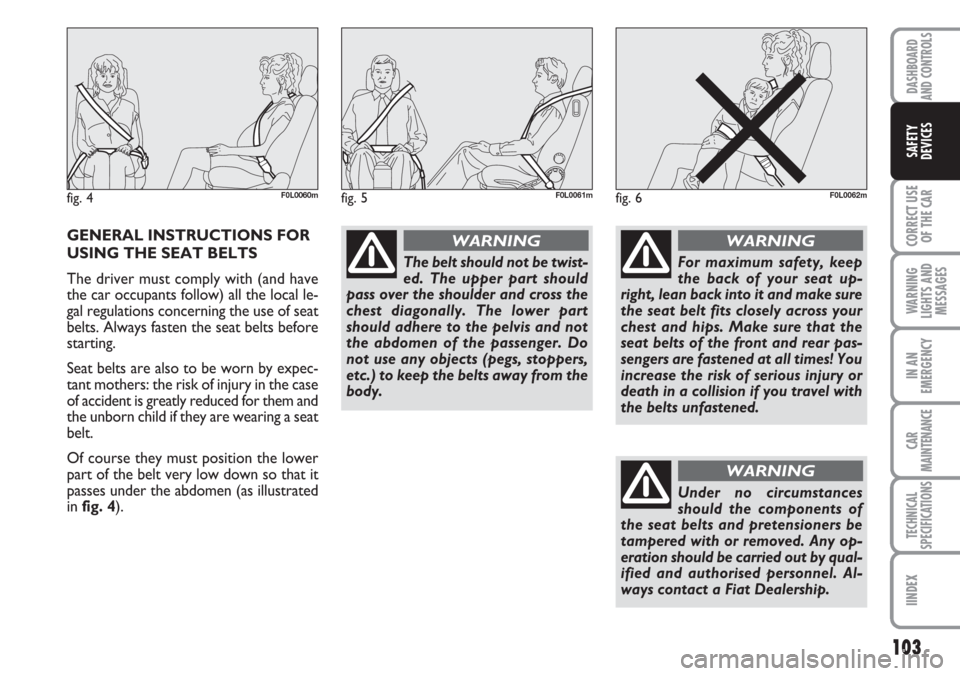 FIAT CROMA 2006 2.G Owners Manual 103
CORRECT USE
OF THE CAR
WARNING
LIGHTS AND
MESSAGES
IN AN
EMERGENCY
CAR
MAINTENANCE
TECHNICAL
SPECIFICATIONS
IINDEX
DASHBOARD
AND CONTROLS
SAFETY
DEVICES
GENERAL INSTRUCTIONS FOR
USING THE SEAT BEL FIAT CROMA 2006 2.G Owners Manual 103
CORRECT USE
OF THE CAR
WARNING
LIGHTS AND
MESSAGES
IN AN
EMERGENCY
CAR
MAINTENANCE
TECHNICAL
SPECIFICATIONS
IINDEX
DASHBOARD
AND CONTROLS
SAFETY
DEVICES
GENERAL INSTRUCTIONS FOR
USING THE SEAT BEL