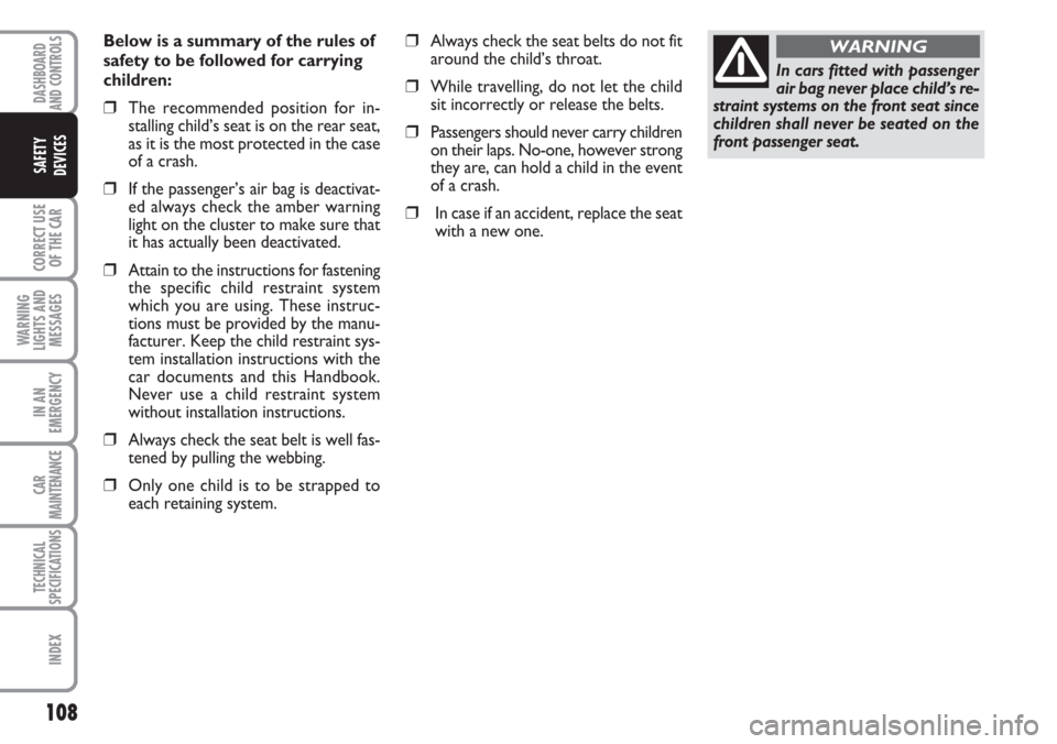 FIAT CROMA 2006 2.G Owners Manual 108
CORRECT USE
OF THE CAR
WARNING
LIGHTS AND
MESSAGES
IN AN
EMERGENCY
CAR
MAINTENANCE
TECHNICAL
SPECIFICATIONS
INDEX
DASHBOARD
AND CONTROLS
SAFETY
DEVICES
Below is a summary of the rules of
safety to FIAT CROMA 2006 2.G Owners Manual 108
CORRECT USE
OF THE CAR
WARNING
LIGHTS AND
MESSAGES
IN AN
EMERGENCY
CAR
MAINTENANCE
TECHNICAL
SPECIFICATIONS
INDEX
DASHBOARD
AND CONTROLS
SAFETY
DEVICES
Below is a summary of the rules of
safety to