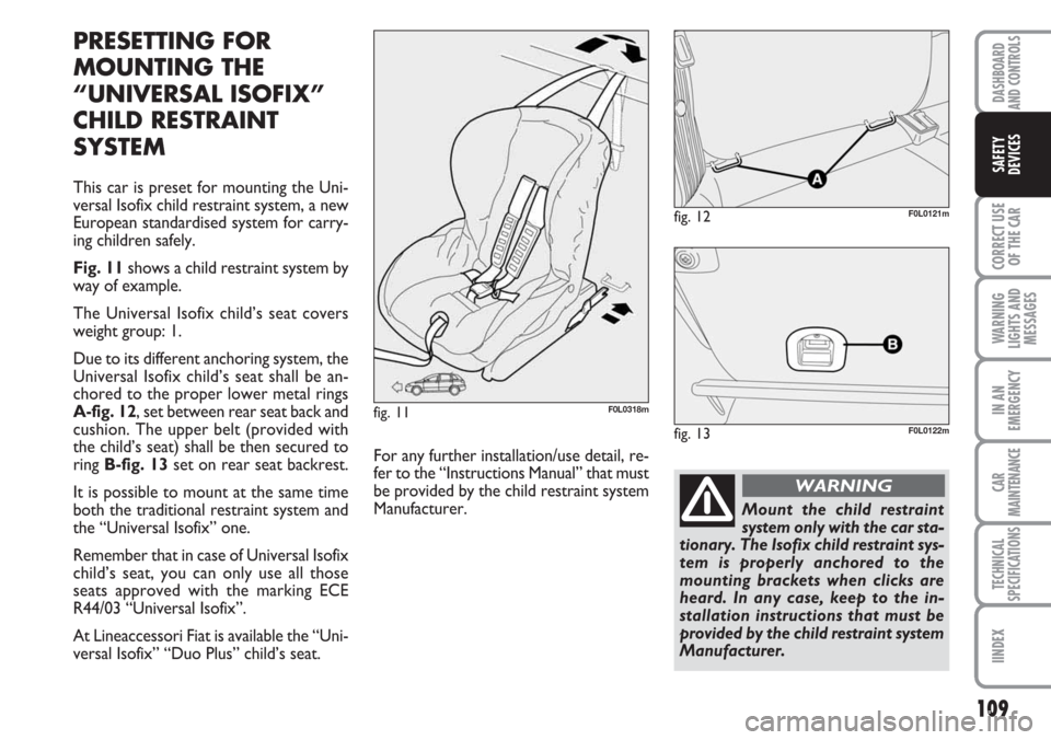 FIAT CROMA 2006 2.G Owners Manual 109
CORRECT USE
OF THE CAR
WARNING
LIGHTS AND
MESSAGES
IN AN
EMERGENCY
CAR
MAINTENANCE
TECHNICAL
SPECIFICATIONS
IINDEX
DASHBOARD
AND CONTROLS
SAFETY
DEVICES
PRESETTING FOR
MOUNTING THE
“UNIVERSAL IS FIAT CROMA 2006 2.G Owners Manual 109
CORRECT USE
OF THE CAR
WARNING
LIGHTS AND
MESSAGES
IN AN
EMERGENCY
CAR
MAINTENANCE
TECHNICAL
SPECIFICATIONS
IINDEX
DASHBOARD
AND CONTROLS
SAFETY
DEVICES
PRESETTING FOR
MOUNTING THE
“UNIVERSAL IS