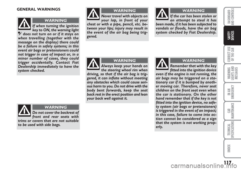 FIAT CROMA 2006 2.G Owners Manual 117
CORRECT USE
OF THE CAR
WARNING
LIGHTS AND
MESSAGES
IN AN
EMERGENCY
CAR
MAINTENANCE
TECHNICAL
SPECIFICATIONS
IINDEX
DASHBOARD
AND CONTROLS
SAFETY
DEVICES
GENERAL WARNINGS
If when turning the igniti FIAT CROMA 2006 2.G Owners Manual 117
CORRECT USE
OF THE CAR
WARNING
LIGHTS AND
MESSAGES
IN AN
EMERGENCY
CAR
MAINTENANCE
TECHNICAL
SPECIFICATIONS
IINDEX
DASHBOARD
AND CONTROLS
SAFETY
DEVICES
GENERAL WARNINGS
If when turning the igniti