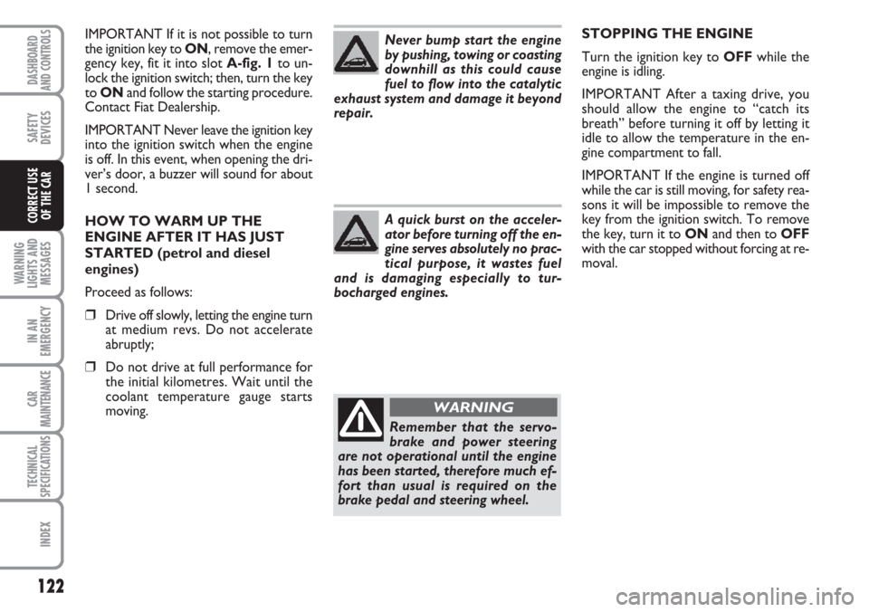 FIAT CROMA 2006 2.G Owners Manual IMPORTANT If it is not possible to turn
the ignition key to ON, remove the emer-
gency key, fit it into slot A-fig. 1to un-
lock the ignition switch; then, turn the key
to ONand follow the starting pr FIAT CROMA 2006 2.G Owners Manual IMPORTANT If it is not possible to turn
the ignition key to ON, remove the emer-
gency key, fit it into slot A-fig. 1to un-
lock the ignition switch; then, turn the key
to ONand follow the starting pr