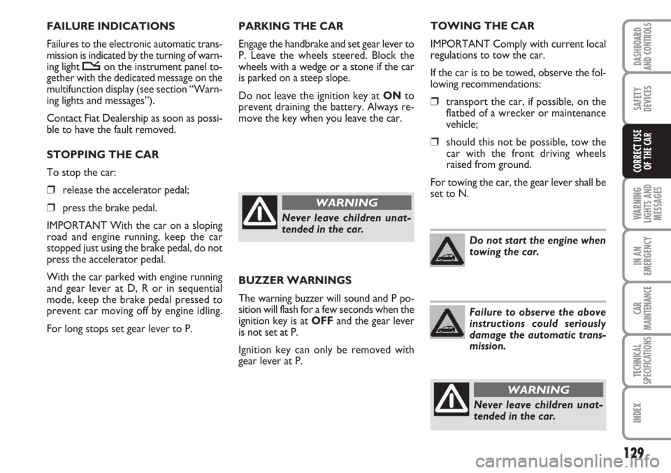 FIAT CROMA 2006 2.G Owners Manual PARKING THE CAR
Engage the handbrake and set gear lever to
P. Leave the wheels steered. Block the
wheels with a wedge or a stone if the car
is parked on a steep slope.
Do not leave the ignition key at FIAT CROMA 2006 2.G Owners Manual PARKING THE CAR
Engage the handbrake and set gear lever to
P. Leave the wheels steered. Block the
wheels with a wedge or a stone if the car
is parked on a steep slope.
Do not leave the ignition key at
