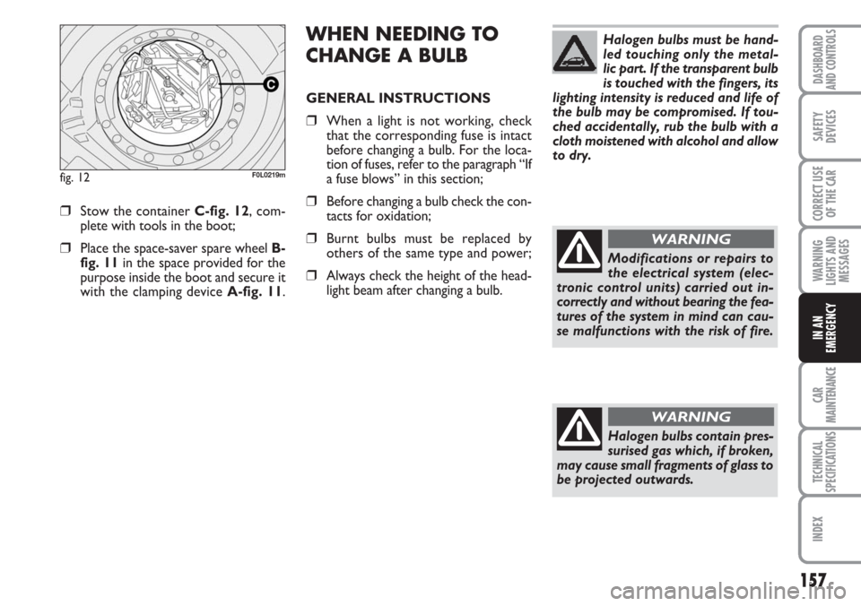 FIAT CROMA 2006 2.G Owners Manual 157
WARNING
LIGHTS AND
MESSAGES
CAR
MAINTENANCE
TECHNICAL
SPECIFICATIONS
INDEX
DASHBOARD
AND CONTROLS
SAFETY
DEVICES
CORRECT USE
OF THE CAR
IN AN
EMERGENCY
WHEN NEEDING TO
CHANGE A BULB
GENERAL INSTRU FIAT CROMA 2006 2.G Owners Manual 157
WARNING
LIGHTS AND
MESSAGES
CAR
MAINTENANCE
TECHNICAL
SPECIFICATIONS
INDEX
DASHBOARD
AND CONTROLS
SAFETY
DEVICES
CORRECT USE
OF THE CAR
IN AN
EMERGENCY
WHEN NEEDING TO
CHANGE A BULB
GENERAL INSTRU