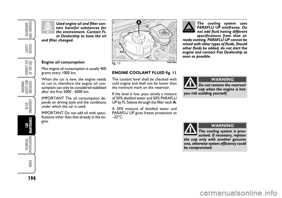 FIAT CROMA 2006 2.G Owners Manual 194
WARNING
LIGHTS AND
MESSAGES
TECHNICAL
SPECIFICATIONS
INDEX
DASHBOARD
AND CONTROLS
SAFETY
DEVICES
CORRECT USE
OF THE CAR
IN AN
EMERGENCY
CAR
MAINTENANCE
ENGINE COOLANT FLUID fig. 11
The coolant lev FIAT CROMA 2006 2.G Owners Manual 194
WARNING
LIGHTS AND
MESSAGES
TECHNICAL
SPECIFICATIONS
INDEX
DASHBOARD
AND CONTROLS
SAFETY
DEVICES
CORRECT USE
OF THE CAR
IN AN
EMERGENCY
CAR
MAINTENANCE
ENGINE COOLANT FLUID fig. 11
The coolant lev