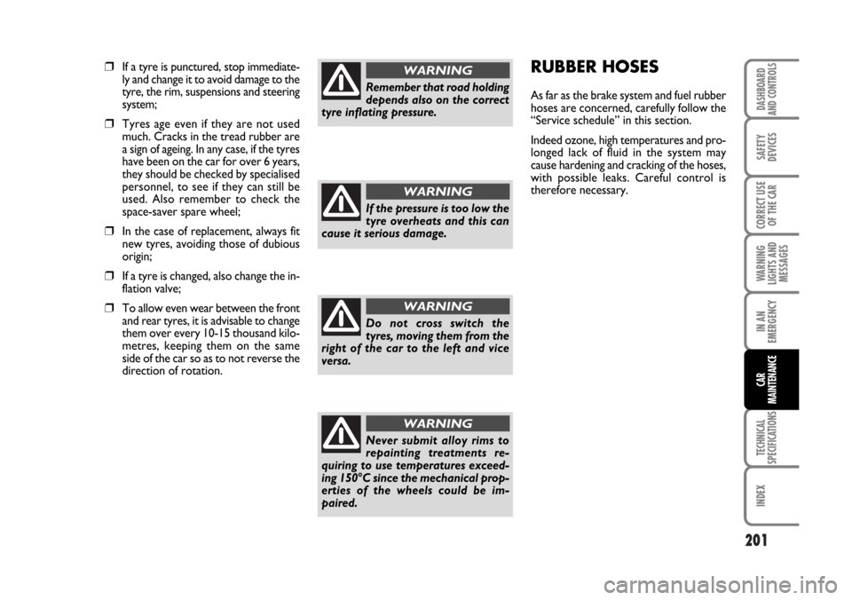 FIAT CROMA 2006 2.G Owners Manual 201
WARNING
LIGHTS AND
MESSAGES
TECHNICAL
SPECIFICATIONS
INDEX
DASHBOARD
AND CONTROLS
SAFETY
DEVICES
CORRECT USE
OF THE CAR
IN AN
EMERGENCY
CAR
MAINTENANCE
❒If a tyre is punctured, stop immediate-
l FIAT CROMA 2006 2.G Owners Manual 201
WARNING
LIGHTS AND
MESSAGES
TECHNICAL
SPECIFICATIONS
INDEX
DASHBOARD
AND CONTROLS
SAFETY
DEVICES
CORRECT USE
OF THE CAR
IN AN
EMERGENCY
CAR
MAINTENANCE
❒If a tyre is punctured, stop immediate-
l
