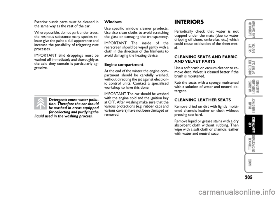 FIAT CROMA 2006 2.G Owners Manual 205
WARNING
LIGHTS AND
MESSAGES
TECHNICAL
SPECIFICATIONS
INDEX
DASHBOARD
AND CONTROLS
SAFETY
DEVICES
CORRECT USE
OF THE CAR
IN AN
EMERGENCY
CAR
MAINTENANCE
Windows
Use specific window cleaner products
