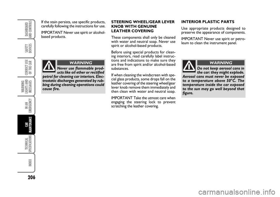 FIAT CROMA 2006 2.G Owners Manual 206
WARNING
LIGHTS AND
MESSAGES
TECHNICAL
SPECIFICATIONS
INDEX
DASHBOARD
AND CONTROLS
SAFETY
DEVICES
CORRECT USE
OF THE CAR
IN AN
EMERGENCY
CAR
MAINTENANCE
STEERING WHEEL/GEAR LEVER
KNOB WITH GENUINE

