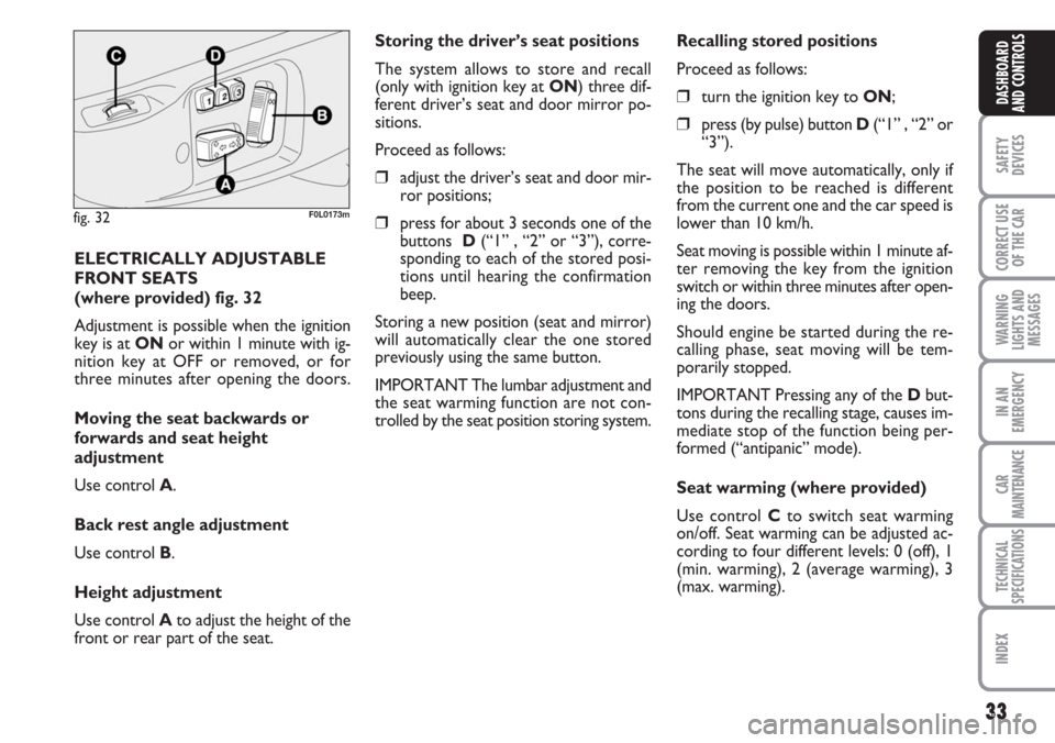 FIAT CROMA 2006 2.G Owners Manual ELECTRICALLY ADJUSTABLE
FRONT SEATS 
(where provided) fig. 32
Adjustment is possible when the ignition
key is at ONor within 1 minute with ig-
nition key at OFF or removed, or for
three minutes after 