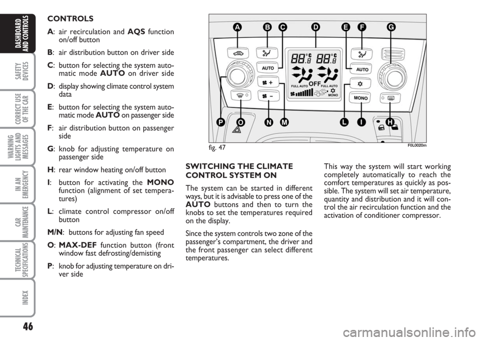 FIAT CROMA 2006 2.G Owners Manual 46
SAFETY
DEVICES
CORRECT USE
OF THE CAR
WARNING
LIGHTS AND
MESSAGES
IN AN
EMERGENCY
CAR
MAINTENANCE
TECHNICAL
SPECIFICATIONS
INDEX
DASHBOARD
AND CONTROLS
SWITCHING THE CLIMATE
CONTROL SYSTEM ON
The s FIAT CROMA 2006 2.G Owners Manual 46
SAFETY
DEVICES
CORRECT USE
OF THE CAR
WARNING
LIGHTS AND
MESSAGES
IN AN
EMERGENCY
CAR
MAINTENANCE
TECHNICAL
SPECIFICATIONS
INDEX
DASHBOARD
AND CONTROLS
SWITCHING THE CLIMATE
CONTROL SYSTEM ON
The s