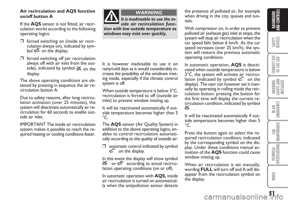 FIAT CROMA 2006 2.G Owners Manual 51
SAFETY
DEVICES
CORRECT USE
OF THE CAR
WARNING
LIGHTS AND
MESSAGES
IN AN
EMERGENCY
CAR
MAINTENANCE
TECHNICAL
SPECIFICATIONS
INDEX
DASHBOARD
AND CONTROLS
Air recirculation and AQS function
on/off but