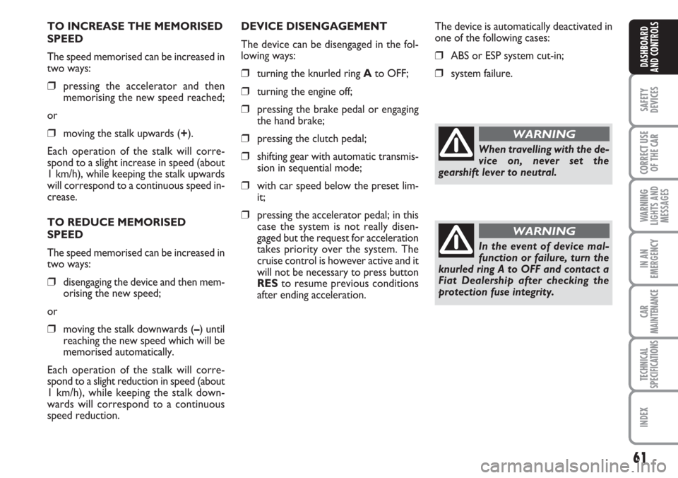 FIAT CROMA 2006 2.G Repair Manual 61
SAFETY
DEVICES
CORRECT USE
OF THE CAR
WARNING
LIGHTS AND
MESSAGES
IN AN
EMERGENCY
CAR
MAINTENANCE
TECHNICAL
SPECIFICATIONS
INDEX
DASHBOARD
AND CONTROLS
TO INCREASE THE MEMORISED
SPEED
The speed mem FIAT CROMA 2006 2.G Repair Manual 61
SAFETY
DEVICES
CORRECT USE
OF THE CAR
WARNING
LIGHTS AND
MESSAGES
IN AN
EMERGENCY
CAR
MAINTENANCE
TECHNICAL
SPECIFICATIONS
INDEX
DASHBOARD
AND CONTROLS
TO INCREASE THE MEMORISED
SPEED
The speed mem