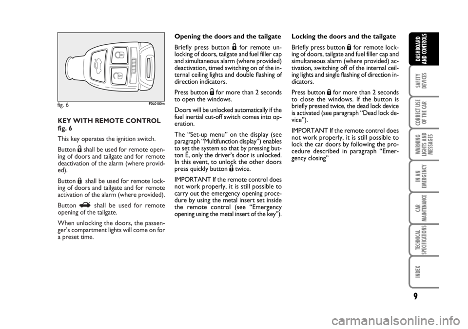 FIAT CROMA 2006 2.G Owners Manual KEY WITH REMOTE CONTROL
fig. 6
This key operates the ignition switch.
Button Ëshall be used for remote open-
ing of doors and tailgate and for remote
deactivation of the alarm (where provid-
ed).
Bu FIAT CROMA 2006 2.G Owners Manual KEY WITH REMOTE CONTROL
fig. 6
This key operates the ignition switch.
Button Ëshall be used for remote open-
ing of doors and tailgate and for remote
deactivation of the alarm (where provid-
ed).
Bu