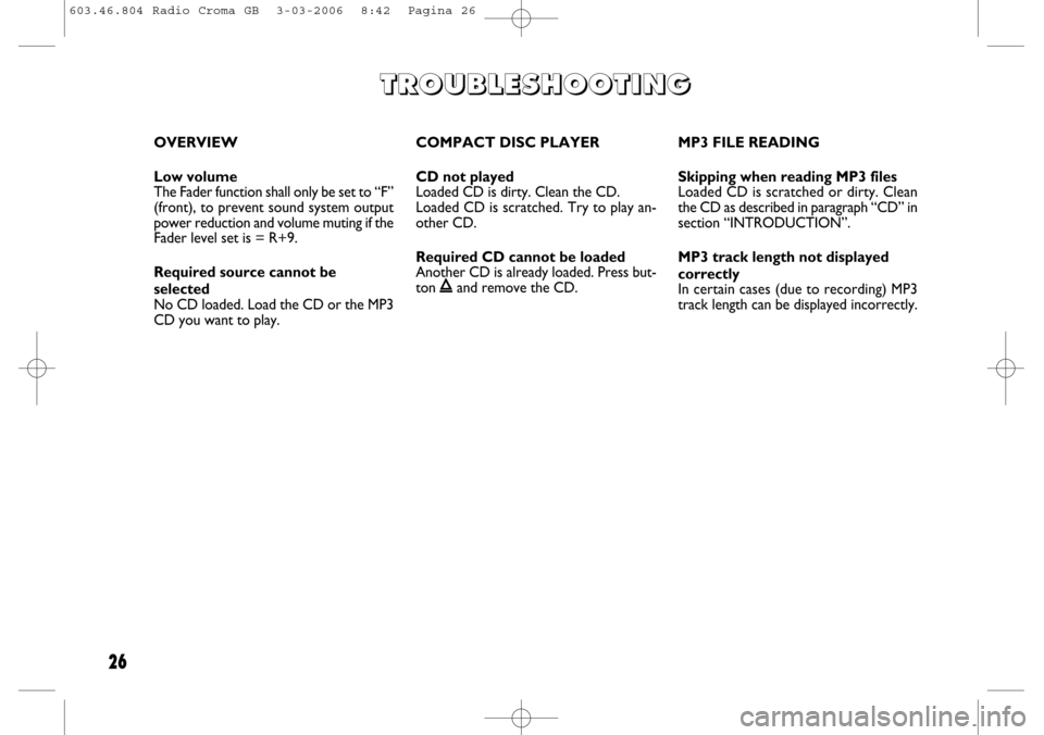 FIAT CROMA 2006 2.G Radio CD MP3 Manual 26
OVERVIEW
Low volume
The Fader function shall only be set to “F”
(front), to prevent sound system output
power reduction and volume muting if the
Fader level set is = R+9.
Required source canno FIAT CROMA 2006 2.G Radio CD MP3 Manual 26
OVERVIEW
Low volume
The Fader function shall only be set to “F”
(front), to prevent sound system output
power reduction and volume muting if the
Fader level set is = R+9.
Required source canno