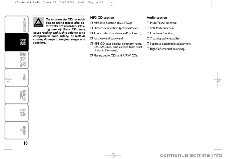 FIAT CROMA 2006 2.G Radio CD MP3 Manual 10
FUNCTIONS AND
ADJUSTMENTS
RADIO
COMPACT
DISC PLAYER
MP3 CD
PLAYER
CD
CHANGER
INTRODUCTION
QUICK
GUIDE
Audio section
❒Mute/Pause function;
❒Soft Mute function;
❒Loudness function;
❒7 band gr