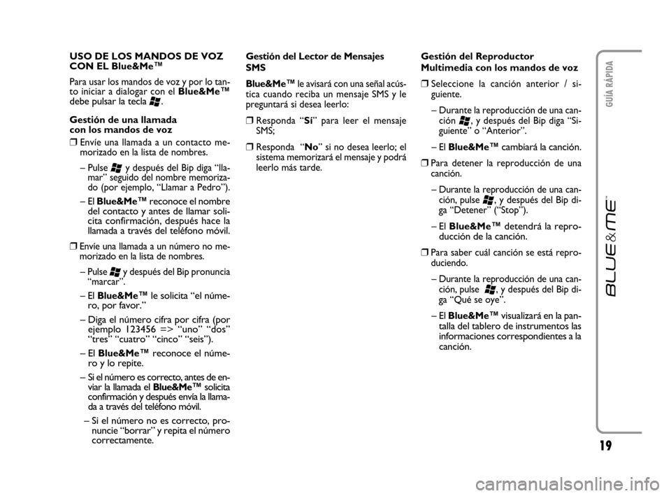 FIAT CROMA 2007 2.G Blue And Me User Manual 19
GUÍA RÁPIDA
USO DE LOS MANDOS DE VOZ
CON EL Blue&Me™
Para usar los mandos de voz y por lo tan-
to iniciar a dialogar con el Blue&Me
™
debe pulsar la tecla
‘.
Gestión de una llamada
co FIAT CROMA 2007 2.G Blue And Me User Manual 19
GUÍA RÁPIDA
USO DE LOS MANDOS DE VOZ
CON EL Blue&Me™
Para usar los mandos de voz y por lo tan-
to iniciar a dialogar con el Blue&Me
™
debe pulsar la tecla
‘.
Gestión de una llamada
co