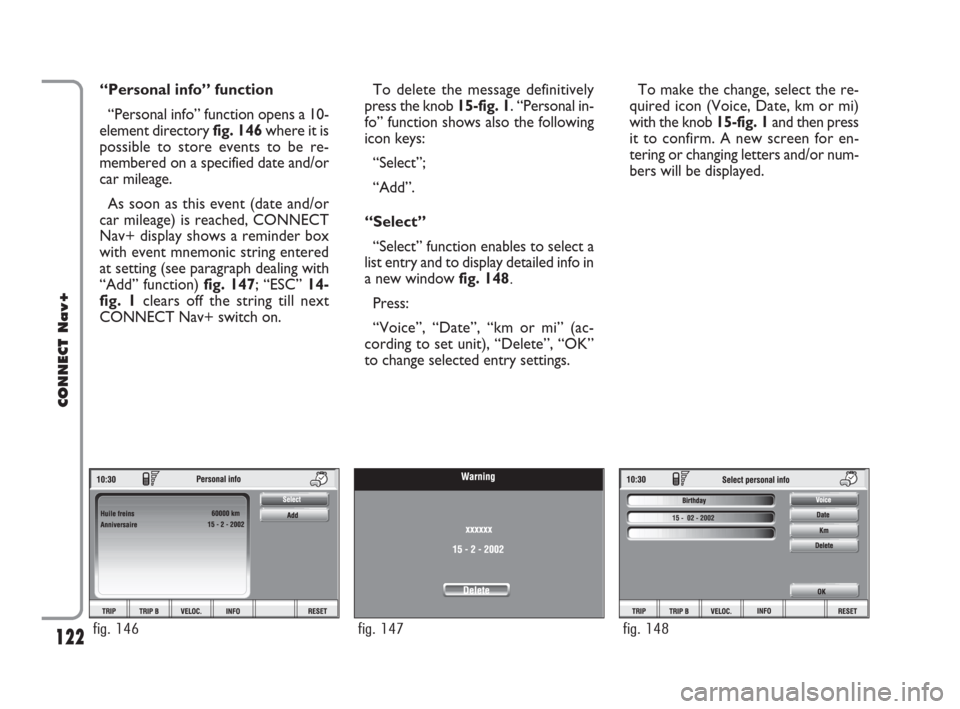 FIAT CROMA 2007 2.G Connect NavPlus Manual 122
CONNECT Nav+
“Personal info” function
“Personal info” function opens a 10-
element directory fig. 146where it is
possible to store events to be re-
membered on a specified date and/or
car 