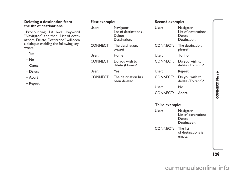 FIAT CROMA 2007 2.G Connect NavPlus Manual 139Nero603 46 620 CONNECT CROMA ING
139
CONNECT Nav+
Deleting a destination from
the list of destinations
Pronouncing 1st level keyword
“Navigator” and then “List of desti-
nations, Delete, Des FIAT CROMA 2007 2.G Connect NavPlus Manual 139Nero603 46 620 CONNECT CROMA ING
139
CONNECT Nav+
Deleting a destination from
the list of destinations
Pronouncing 1st level keyword
“Navigator” and then “List of desti-
nations, Delete, Des