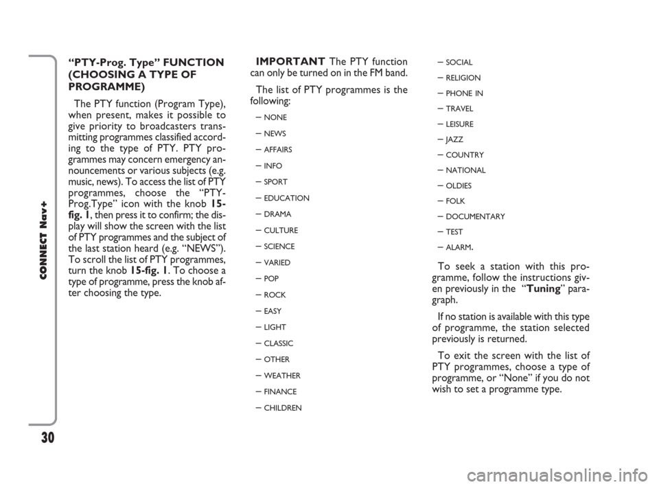 FIAT CROMA 2007 2.G Connect NavPlus Manual 30
CONNECT Nav+
“PTY-Prog. Type” FUNCTION
(CHOOSING A TYPE OF
PROGRAMME)
The PTY function (Program Type),
when present, makes it possible to
give priority to broadcasters trans-
mitting programmes