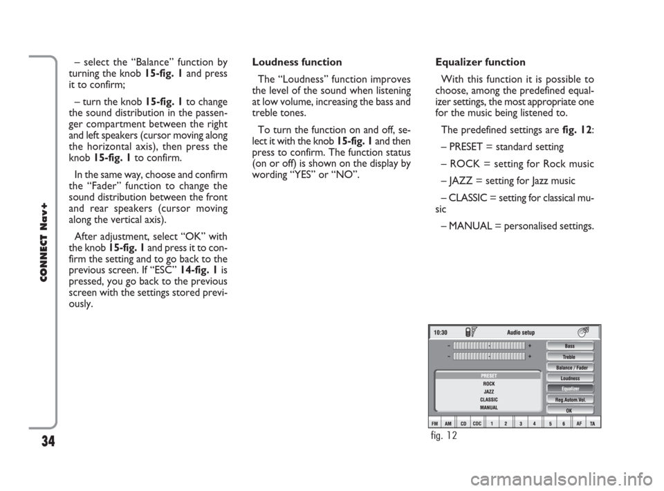 FIAT CROMA 2007 2.G Connect NavPlus Manual 34
CONNECT Nav+
Equalizer function
With this function it is possible to
choose, among the predefined equal-
izer settings, the most appropriate one
for the music being listened to.
The predefined sett