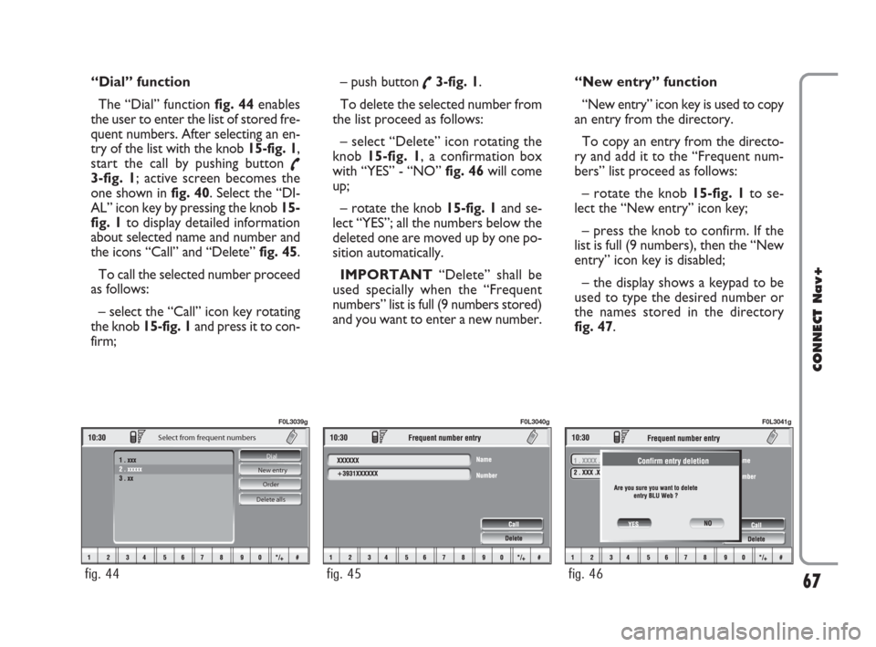 FIAT CROMA 2007 2.G Connect NavPlus Manual “Dial” function 
The “Dial” function fig. 44enables
the user to enter the list of stored fre-
quent numbers. After selecting an en-
try of the list with the knob 15-fig. 1,
start the call by p
