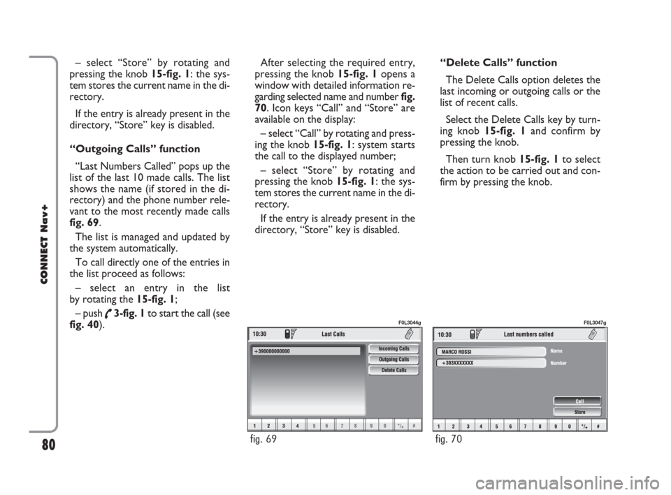 FIAT CROMA 2007 2.G Connect NavPlus Manual – select “Store” by rotating and
pressing the knob 15-fig. 1: the sys-
tem stores the current name in the di-
rectory. 
If the entry is already present in the
directory, “Store” key is disab