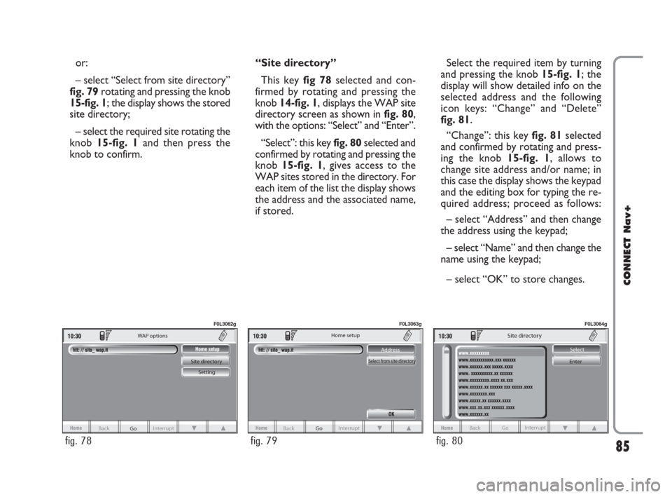 FIAT CROMA 2007 2.G Connect NavPlus Manual or:
– select “Select from site directory”
fig. 79rotating and pressing the knob
15-fig. 1; the display shows the stored
site directory;
– select the required site rotating the
knob 15-fig. 1an