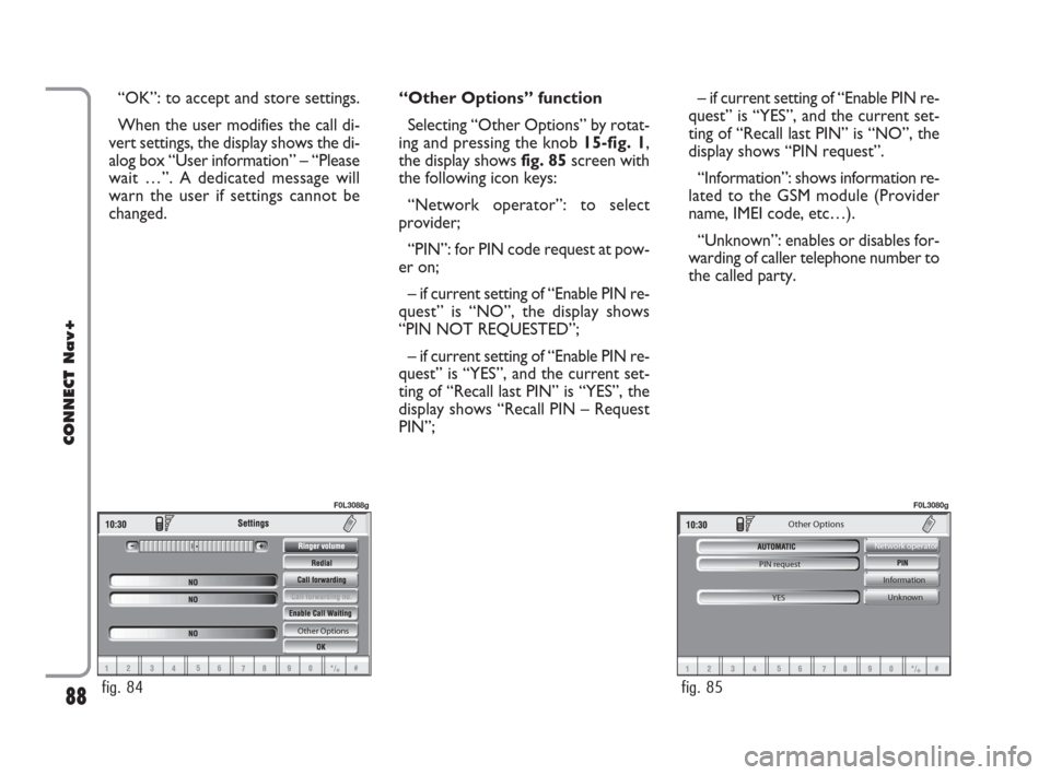 FIAT CROMA 2007 2.G Connect NavPlus Manual “OK”: to accept and store settings.
When the user modifies the call di-
vert settings, the display shows the di-
alog box “User information” – “Please
wait …”. A dedicated message will