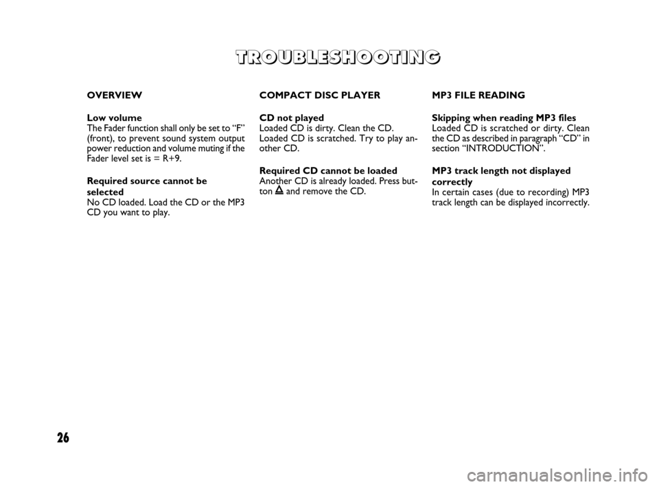 FIAT CROMA 2007 2.G Radio CD MP3 Manual 26
OVERVIEW
Low volume
The Fader function shall only be set to “F”
(front), to prevent sound system output
power reduction and volume muting if the
Fader level set is = R+9.
Required source canno FIAT CROMA 2007 2.G Radio CD MP3 Manual 26
OVERVIEW
Low volume
The Fader function shall only be set to “F”
(front), to prevent sound system output
power reduction and volume muting if the
Fader level set is = R+9.
Required source canno