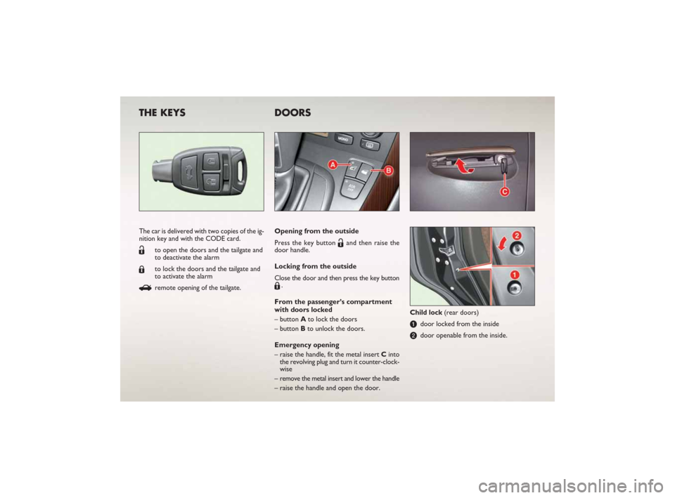 FIAT CROMA 2007 2.G Ready To Go Manual THE KEYS DOORS
Child lock (rear doors)
adoor locked from the inside
bdoor openable from the inside. The car is delivered with two copies of the ig-
nition key and with the CODE card.
Ëto open the doo