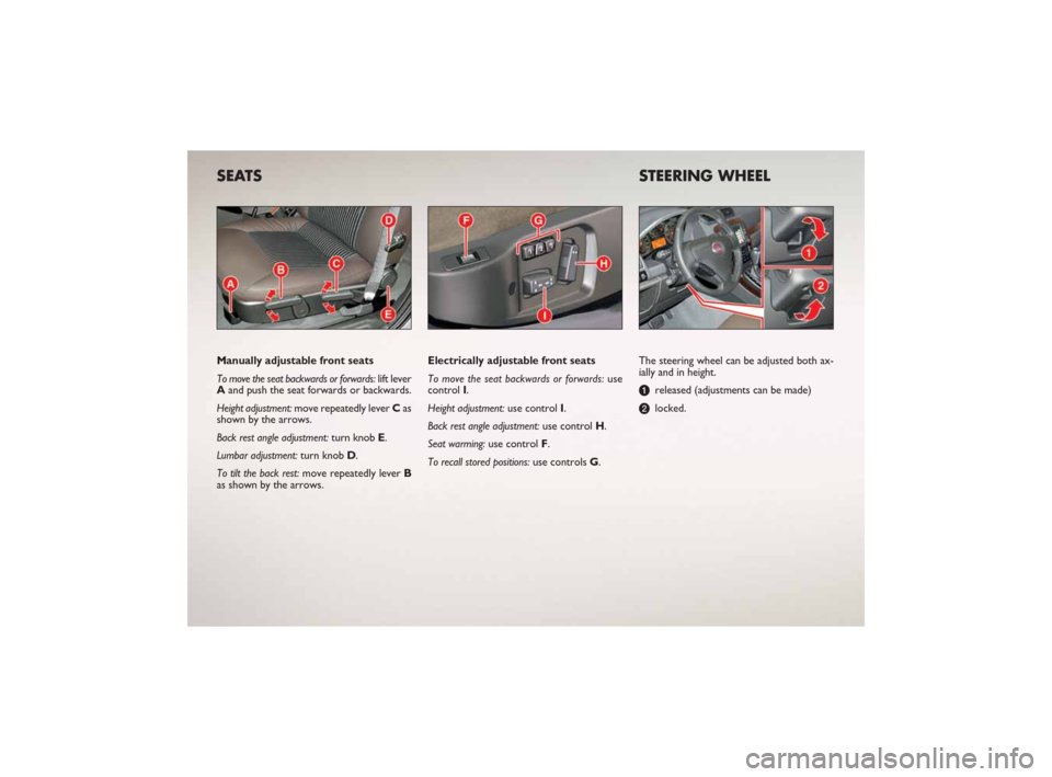 FIAT CROMA 2007 2.G Ready To Go Manual SEATS 
The steering wheel can be adjusted both ax-
ially and in height.
a
released (adjustments can be made)
blocked.
Manually adjustable front seats
To move the seat backwards or forwards: lift lever