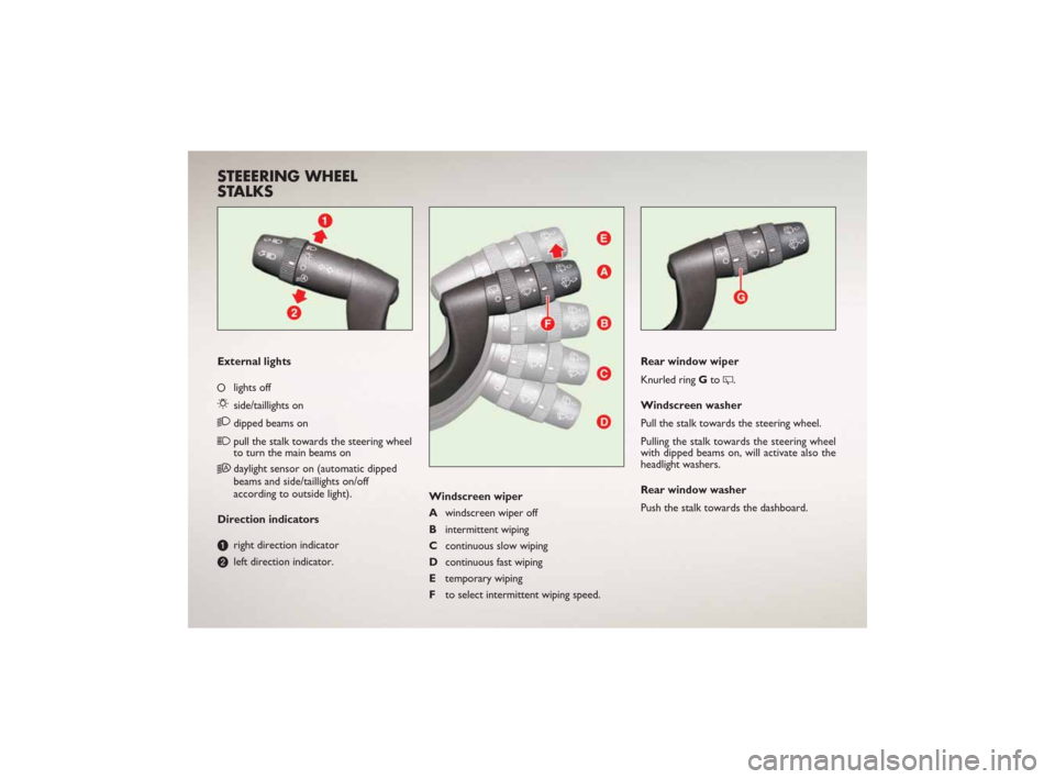 FIAT CROMA 2007 2.G Ready To Go Manual Rear window wiper
Knurled ring Gto 
.
Windscreen washer
Pull the stalk towards the steering wheel.
Pulling the stalk towards the steering wheel
with dipped beams on, will activate also the
headlight 
