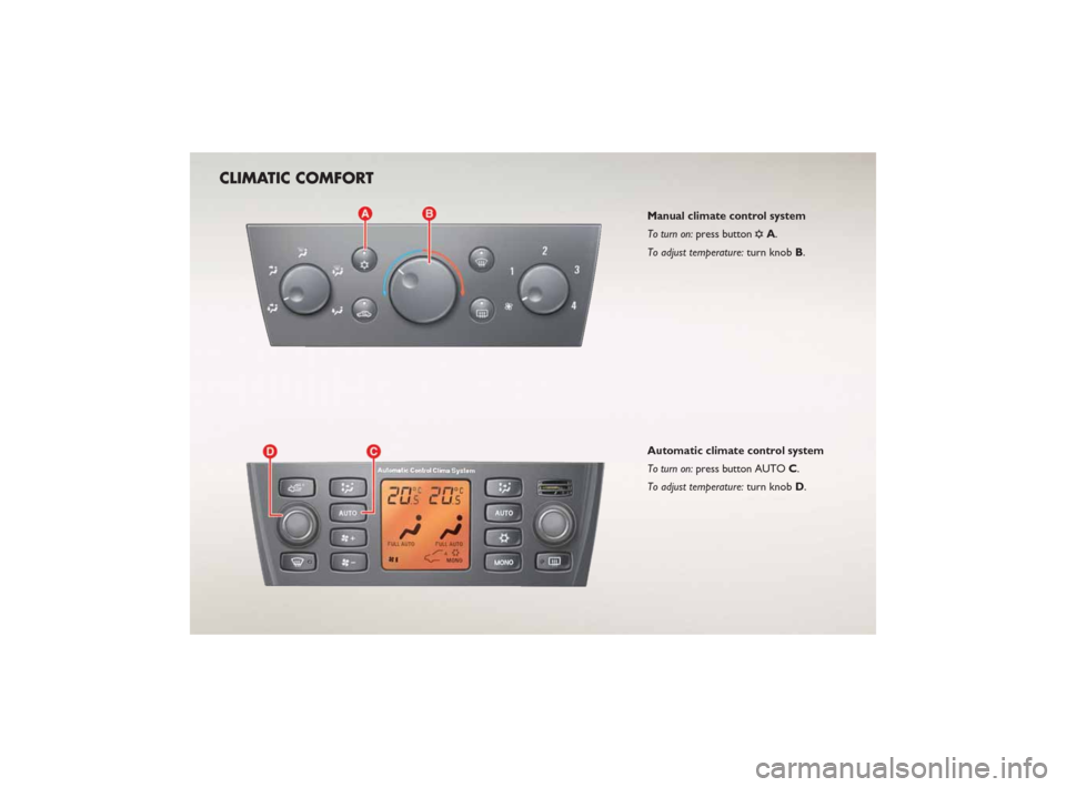 FIAT CROMA 2007 2.G Ready To Go Manual CLIMATIC COMFORT
Manual climate control system
To turn on:press button 
√A.
To adjust temperature:turn knob B.
Automatic climate control system
To turn on:press button AUTO C.
To adjust temperature: