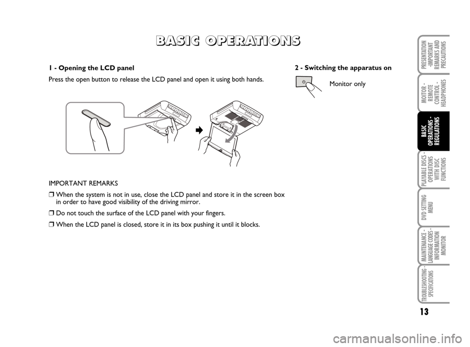 FIAT CROMA 2008 2.G DVD Player Manual PLAYABLE DISCS -
OPERATIONS
WITH DISC
FUNCTIONS
MOITOR -
REMOTE
CONTROL -
HEADPHONES
13
BASIC
OPERATIONS - 
REGULATIONS
DVD SETTING
MENU
MAINTENANCE - LANGUAGE CODES - INFORMATION
MONITOR
TROUBLESHOOT