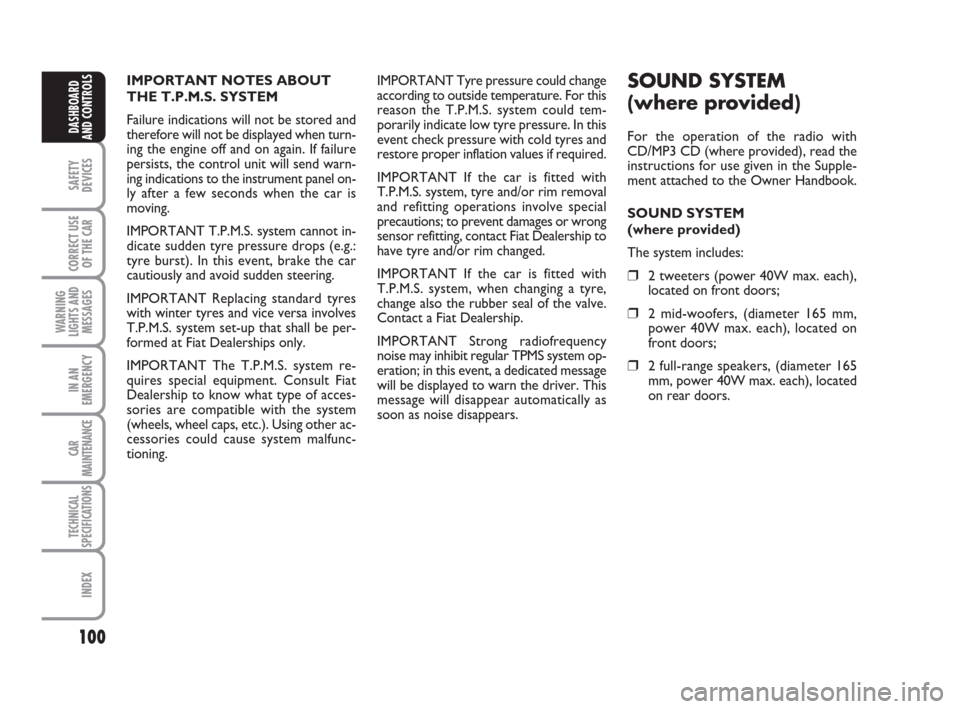 FIAT CROMA 2008 2.G User Guide 100
SAFETY
DEVICES
CORRECT USE
OF THE CAR
WARNING
LIGHTS AND
MESSAGES
IN AN
EMERGENCY
CAR
MAINTENANCE
TECHNICAL
SPECIFICATIONS
INDEX
DASHBOARD
AND CONTROLS
IMPORTANT NOTES ABOUT
THE T.P.M.S. SYSTEM
Fa