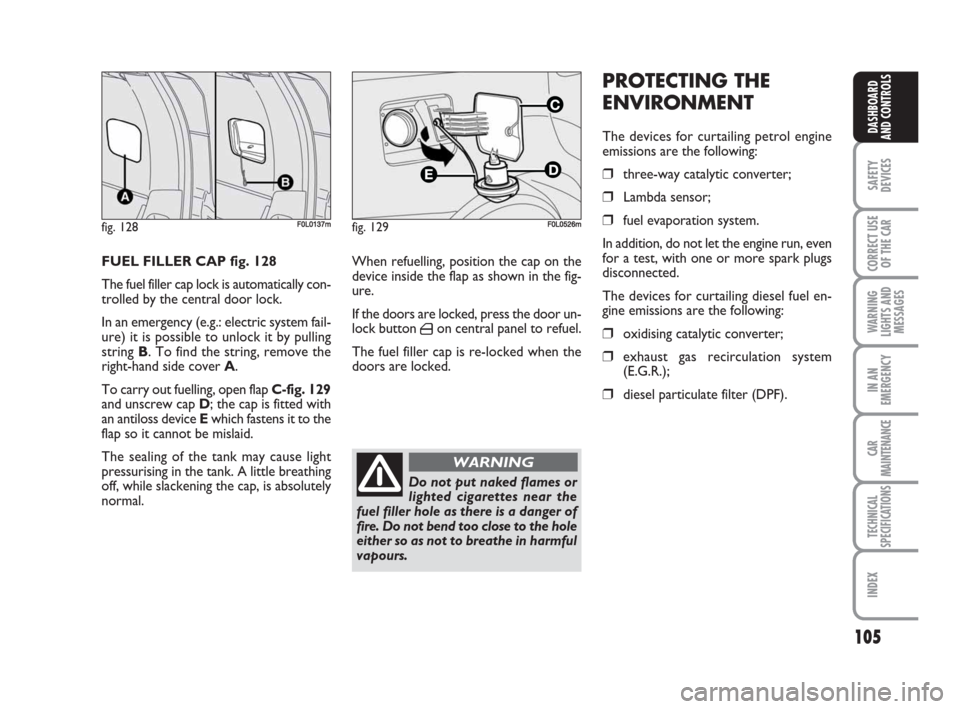 FIAT CROMA 2008 2.G User Guide 105
SAFETY
DEVICES
CORRECT USE
OF THE CAR
WARNING
LIGHTS AND
MESSAGES
IN AN
EMERGENCY
CAR
MAINTENANCE
TECHNICAL
SPECIFICATIONS
INDEX
DASHBOARD
AND CONTROLS
PROTECTING THE
ENVIRONMENT
The devices for c FIAT CROMA 2008 2.G User Guide 105
SAFETY
DEVICES
CORRECT USE
OF THE CAR
WARNING
LIGHTS AND
MESSAGES
IN AN
EMERGENCY
CAR
MAINTENANCE
TECHNICAL
SPECIFICATIONS
INDEX
DASHBOARD
AND CONTROLS
PROTECTING THE
ENVIRONMENT
The devices for c