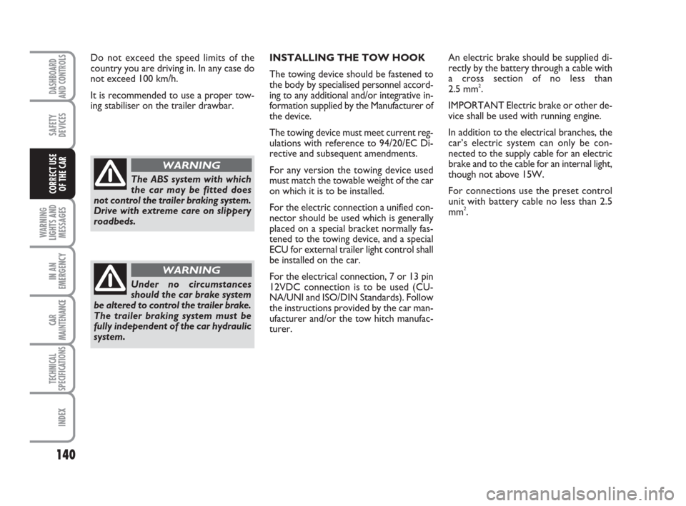 FIAT CROMA 2008 2.G Owners Manual INSTALLING THE TOW HOOK
The towing device should be fastened to
the body by specialised personnel accord-
ing to any additional and/or integrative in-
formation supplied by the Manufacturer of
the dev