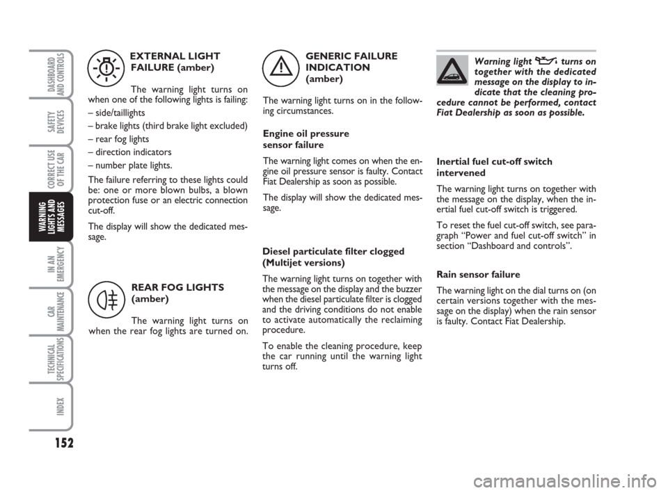 FIAT CROMA 2008 2.G User Guide Warning light vturns on
together with the dedicated
message on the display to in-
dicate that the cleaning pro-
cedure cannot be performed, contact
Fiat Dealership as soon as possible.  
152
IN AN
EME