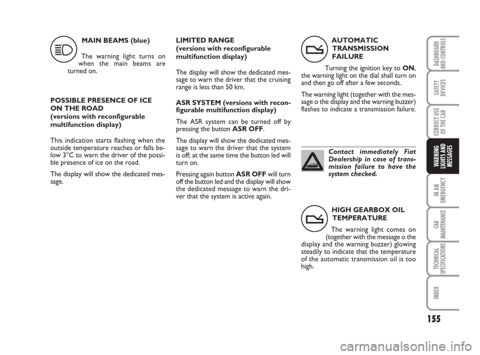 FIAT CROMA 2008 2.G Owners Manual HIGH GEARBOX OIL
TEMPERATURE
The warning light comes on
(together with the message o the
display and the warning buzzer) glowing
steadily to indicate that the temperature
of the automatic transmission