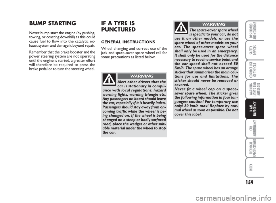 FIAT CROMA 2008 2.G User Guide 159
WARNING
LIGHTS AND
MESSAGES
CAR
MAINTENANCE
TECHNICAL
SPECIFICATIONS
INDEX
DASHBOARD
AND CONTROLS
SAFETY
DEVICES
CORRECT USE
OF THE CAR
IN AN
EMERGENCY
IF A TYRE IS
PUNCTURED
GENERAL INSTRUCTIONS
