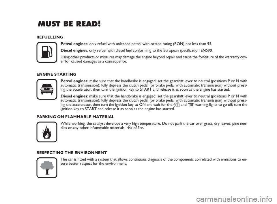 FIAT CROMA 2008 2.G Owners Manual MUST BE READ!

K
REFUELLING
Petrol engines: only refuel with unleaded petrol with octane rating (RON) not less than 95.
Diesel engines: only refuel with diesel fuel conforming to the European specifi